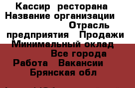 Кассир  ресторана › Название организации ­ Maximilian's › Отрасль предприятия ­ Продажи › Минимальный оклад ­ 15 000 - Все города Работа » Вакансии   . Брянская обл.